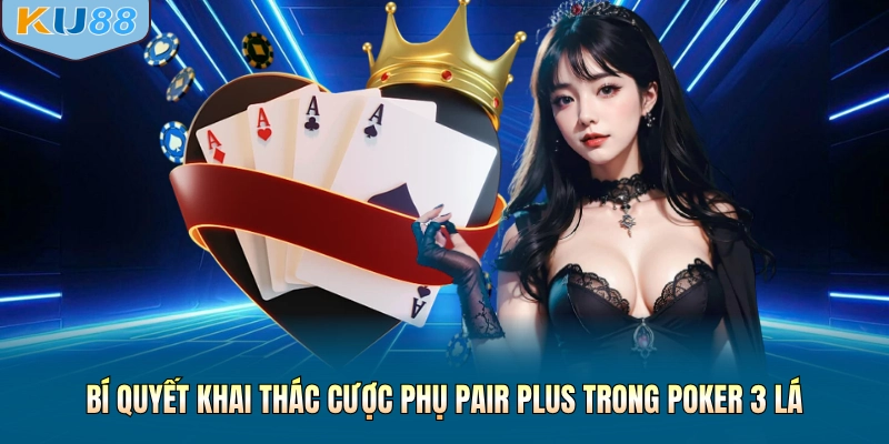 Bí quyết khai thác cược phụ Pair Plus trong Poker 3 lá