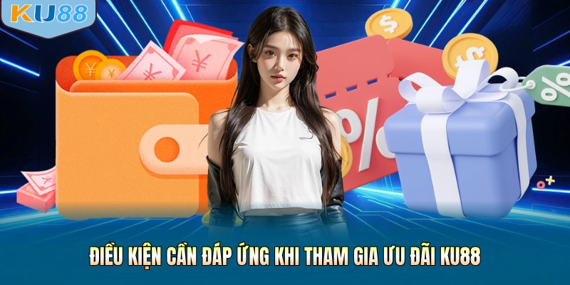 Điều kiện cần đáp ứng khi tham gia ưu đãi KU88