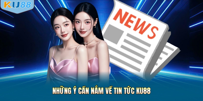 Những ý cần nắm về tin tức KU88
