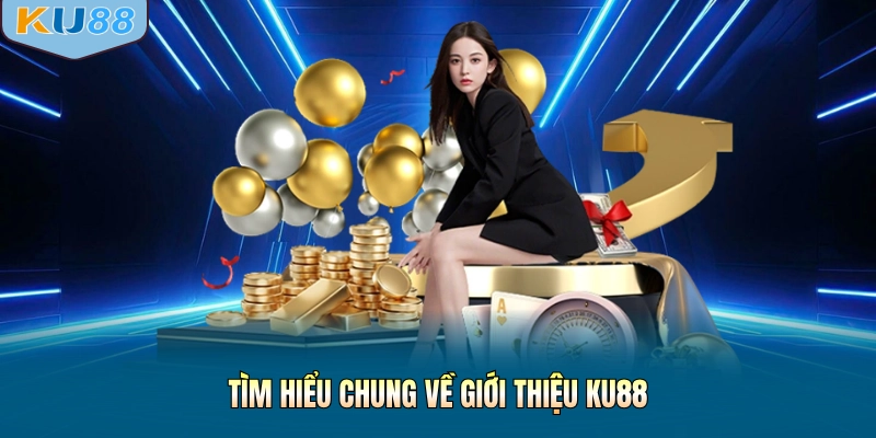 Tìm hiểu chung về giới thiệu KU88